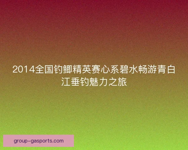 2014全国钓鲫精英赛心系碧水畅游青白江垂钓魅力之旅