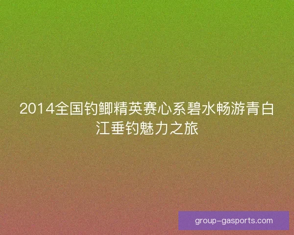 2014全国钓鲫精英赛心系碧水畅游青白江垂钓魅力之旅